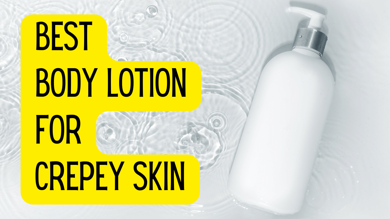 10 Best Lotions For Crepey Skin That Tighten And Tone Fashionair